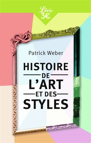 Histoire de l'art et des styles : architecture, peinture, sculpture, de l'Antiquité à nos jours - Patrick Weber