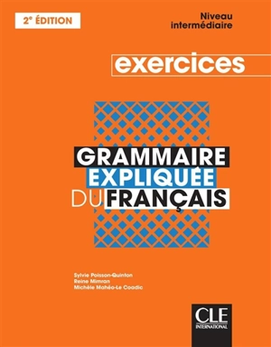 Grammaire expliquée du français : niveau intermédiaire : exercices - Sylvie Poisson-Quinton