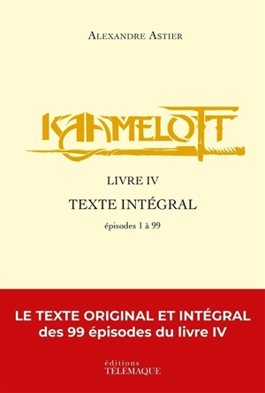 Kaamelott : texte intégral. Livre IV : épisodes 1 à 99 - Alexandre Astier