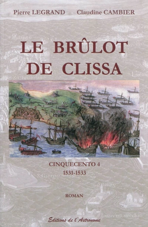 Cinquecento. Vol. 4. Le brûlot de Clissa : 1531-1533 : roman historique - Pierre Legrand