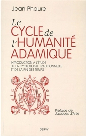 Le cycle de l'humanité adamique : introduction à l'étude de la cyclologie traditionnelle et de la fin des temps - Jean Phaure