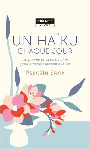 Un haïku chaque jour : un poème et sa méditation pour être plus présent à la vie - Pascale Senk