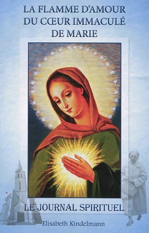 La flamme d'amour du Coeur immaculé de Marie : le journal spirituel - Elisabeth Kindelmann