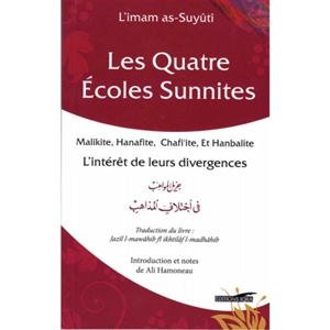 Les quatre écoles sunnites : malikite, hanafite, chafi'ite et hanbalite : l'intérêt de leurs divergences - Abd al-Rahman ibn Abi Bakr al- Suyûtî