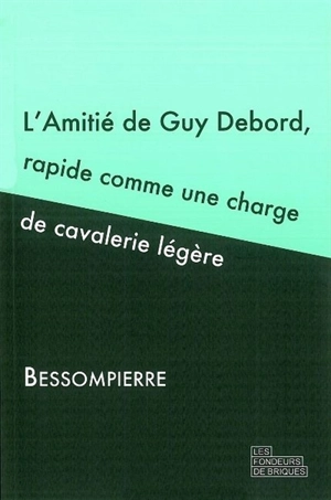 L'amitié de Guy Debord, rapide comme une charge de cavalerie légère - Bessompierre