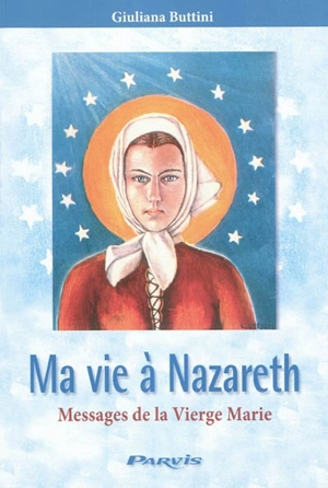 Ma vie à Nazareth : messages de la Vierge Marie (1973-2003) - Giuliana Buttini