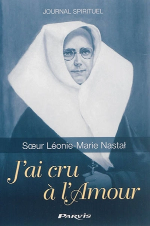 J'ai cru à l'Amour : journal spirituel - Léonie-Marie Nastal