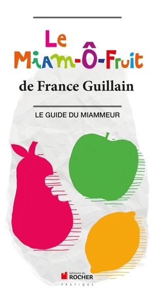 Le miam-ô-fruit : le guide du miammeur - France Guillain