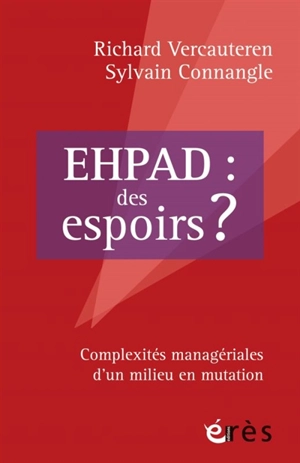 Ehpad : des espoirs ? : complexités managériales d'un milieu en mutation - Richard Vercauteren