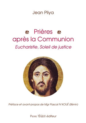 Prières après la communion : eucharistie, soleil de justice : participation active à la messe, prières de communion spirituelle - Jean Pliya