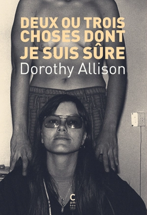 Deux ou trois choses dont je suis sûre - Dorothy Allison