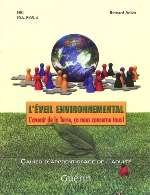 L'éveil environnemental : l'avenir de la Terre, ça nous concerne tous ! : cahier d'apprentissage de l'adulte : situation de vie : le recyclage, pour une gestion personnelle et collective saine des résidus de la consommation : activités personnelles o - Bernard Anton