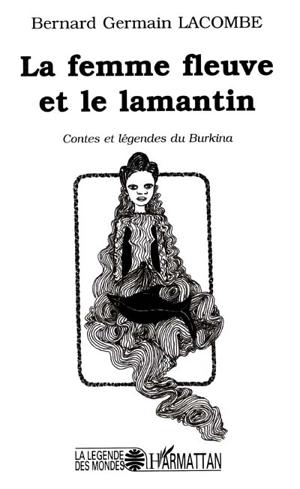 La femme fleuve et le lamantin : contes et légendes du Burkina - Bernard Lacombe