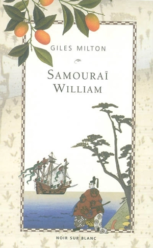 Samouraï William : l'Anglais qui rompit l'isolement du Japon - Giles Milton