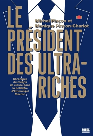 Le président des ultra-riches : chronique du mépris de classe dans la politique d'Emmanuel Macron - Michel Pinçon