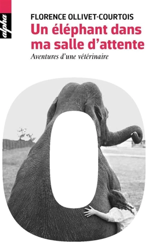 Un éléphant dans ma salle d'attente : aventures d'une vétérinaire - Florence Ollivet-Courtois