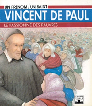 Vincent de Paul : le passionné des pauvres - Marguerite-Marie Vanderwalle