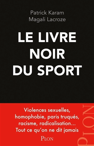 Le livre noir du sport : violences sexuelles, homophobie, paris truqués, racisme, radicalisation... : tout ce qu'on ne dit jamais - Patrick Karam