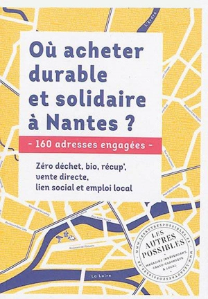 Où acheter durable et solidaire à Nantes ? : 160 adresses engagées : zéro déchet, bio, récup', vente directe, lien social et emploi local - Marie Le Douaran