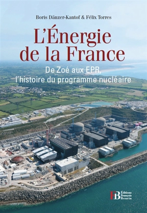 L'énergie de la France : de Zoé aux EPR, l'histoire du programme nucléaire français - Boris Dänzer-Kantof