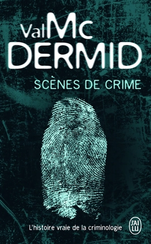 Scènes de crime : l'histoire vraie de la criminologie - Val McDermid