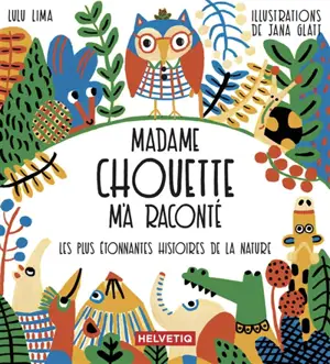 Madame Chouette m'a raconté les plus étonnantes histoires de la nature - Lulu Lima