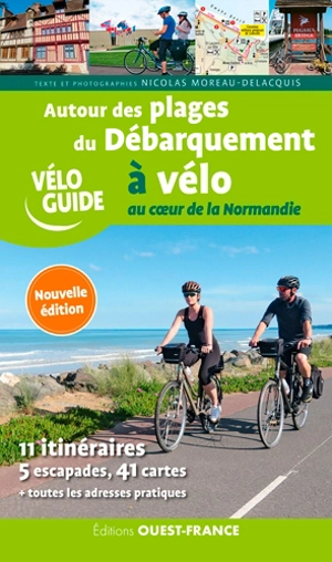 Autour des plages du Débarquement à vélo : au coeur de la Normandie : 11 itinéraires, 5 escapades, 41 cartes + toutes les adresses pratiques - Nicolas Moreau Delacquis