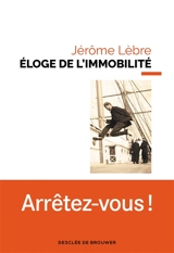 Eloge de l'immobilité - Jérôme Lèbre