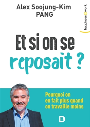 Et si on se reposait ? : pourquoi on en fait plus quand on travaille moins - Alex Soojung-Kim Pang