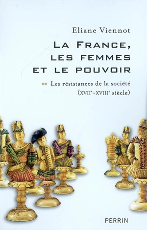 La France, les femmes et le pouvoir. Vol. 2. Les résistances de la société (XVIIe-XVIIIe siècle) - Eliane Viennot