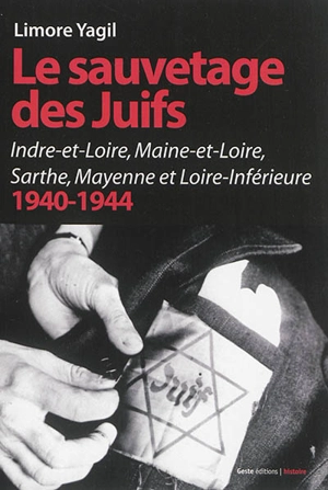 Histoire du sauvetage des Juifs dans la région d'Angers : Indre-et-Loire, Maine-et-Loire, Sarthe, Mayenne et Loire-Inférieure : 1940-1944 - Limore Yagil