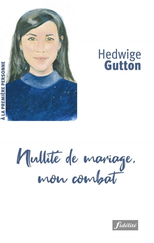 Nullité de mariage, mon combat - Hedwige Gutton