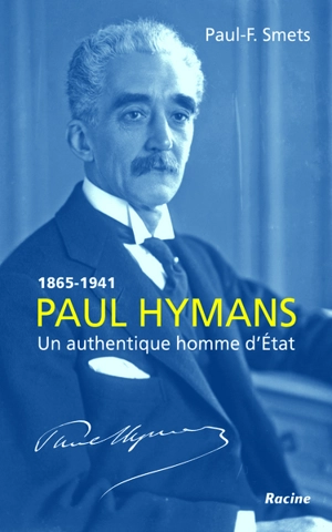 Paul Hymans : un authentique homme d'Etat : 1865-1941 - Paul-F. Smets