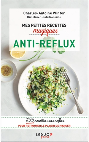 Mes petites recettes magiques antireflux : 100 recettes sans reflux pour retrouver le plaisir de manger - Charles-Antoine Winter