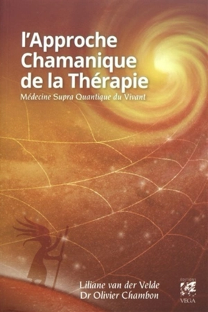 L'approche chamanique de la thérapie : médecine supra quantique du vivant - Liliane van der Velde