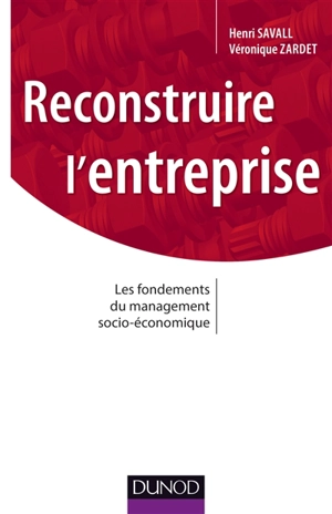 Reconstruire l'entreprise : les fondements du management socio-économique - Henri Savall