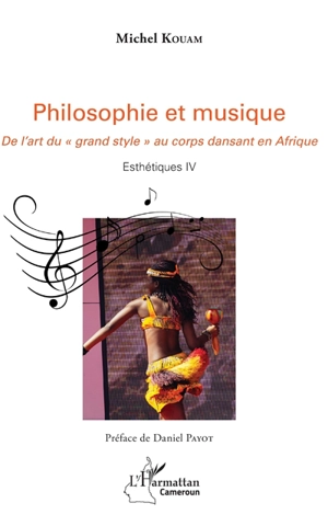 Esthétiques. Vol. 4. Philosophie et musique : de l'art du grand style au corps dansant en Afrique - Michel Kouam