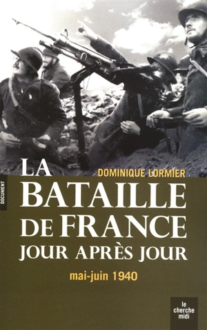 La bataille de France jour après jour : mai-juin 1940 - Dominique Lormier