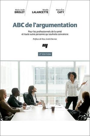 ABC de l'argumentation : pour les professionnels de la santé et toute autre personne qui souhaite convaincre - Marie-Josée Drolet