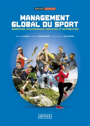 Management global du sport : marketing, gouvernance, industrie et distribution - Pascal Aymar