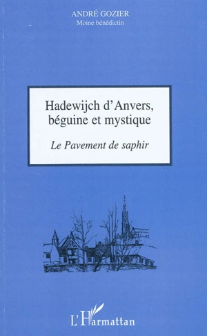 Hadewijch d'Anvers, béguine et mystique : le pavement de saphir - André Gozier