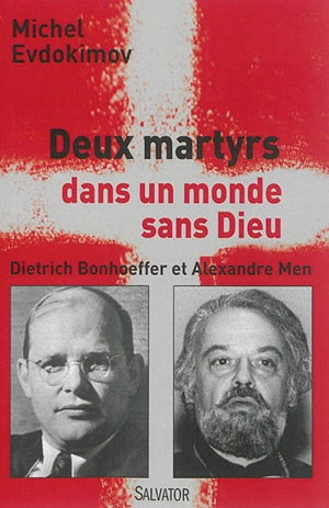 Deux martyrs dans un monde sans Dieu : Dietrich Bonhoeffer et Alexandre Men - Michel Evdokimov