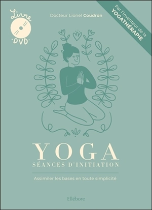 Yoga : séances d'initiation : assimiler les bases en toute simplicité - Lionel Coudron