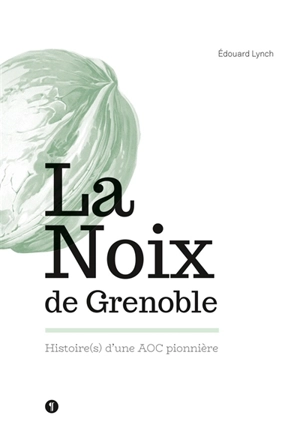 La noix de Grenoble : histoire(s) d'une AOC pionnière - Edouard Lynch