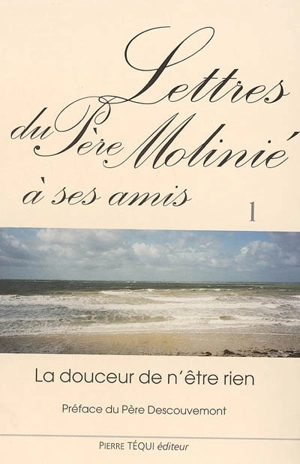 Lettres du père Molinié : la douceur de n'être rien. Vol. 1 - Marie-Dominique Molinié