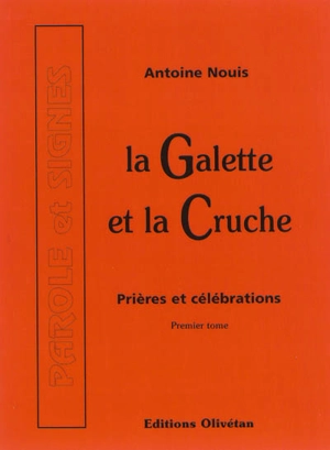 La galette et la cruche : prières et célébrations. Vol. 1 - Antoine Nouis