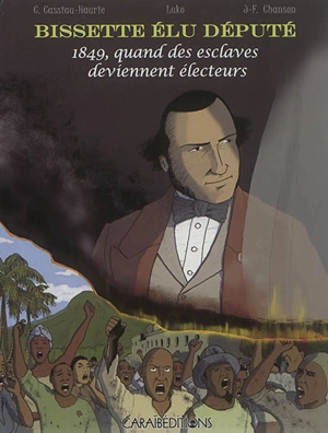 Bissette élu député : 1849, quand des esclaves deviennent électeurs - Christophe Cassiau-Haurie