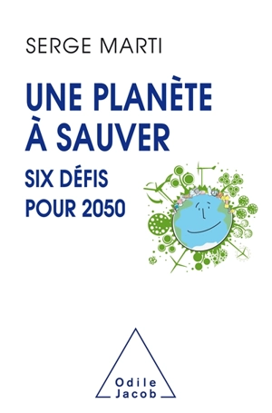 Une planète à sauver : six défis pour 2050 - Serge Marti
