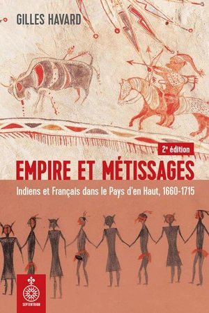 Empire et métissages : Indiens et Français dans le Pays d'en Haut, 1660-1715 - Gilles Havard