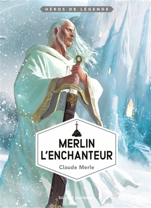 Héros de légende. Vol. 10. Merlin l'enchanteur - Claude Merle